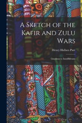 A Sketch of the Kafir and Zulu Wars: Guadana to Isandhlwana - Henry Hallam Parr - cover