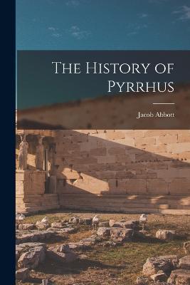 The History of Pyrrhus - Jacob Abbott - cover