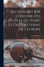 Recherches Sur L'origine Des Peuples Du Nord Et De L'occident De L'europe