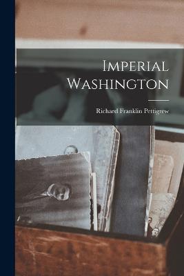 Imperial Washington - Richard Franklin Pettigrew - cover