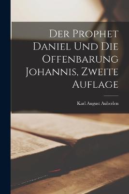Der Prophet Daniel und die Offenbarung Johannis, Zweite Auflage - Karl August Auberlen - cover