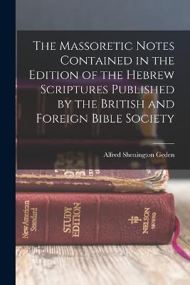 The Massoretic Notes Contained in the Edition of the Hebrew Scriptures Published by the British and Foreign Bible Society - Alfred Shenington Geden - cover