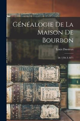 Genealogie De La Maison De Bourbon: De 1256 A 1871 - Louis Dussieux - cover