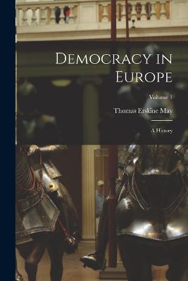 Democracy in Europe: A History; Volume 1 - Thomas Erskine May - cover