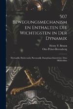 507 Bewegungsmechanismen Enthalten Die Wichtigsten in Der Dynamik: Hydraulik, Hydrostatik, Pneumatik, Dampfmaschinenlehre, Dem Mühlenbau