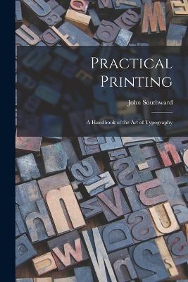 Practical Printing: A Handbook of the Art of Typography - John Southward - cover