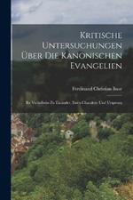 Kritische Untersuchungen UEber Die Kanonischen Evangelien: Ihr Verhaltniss Zu Einander, Ihren Charakter Und Ursprung