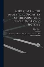 A Treatise On the Analytical Geometry of the Point, Line, Circle, and Conic Sections: Containing an Account of Its Most Recent Extensions, With Numerous Examples