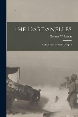 The Dardanelles; Colour Sketches From Gallipoli - Norman Wilkinson - cover