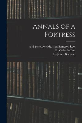 Annals of a Fortress - Benjamin Bucknall,E Viollet Le-Duc - cover