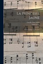 La Princesse Jaune: Opera-Comique En Un Acte