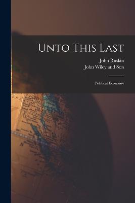 Unto This Last: Political Economy - John Ruskin - cover