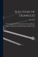 Solution of Triangles: A Treatise On the Use of Formulas and the Practical Application of Trigonometry and Logarithms in the Solution of Shop Problems Involving Right-Angled and Oblique-Angled Triangles