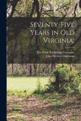 Seventy-Five Years in Old Virginia; - John Herbert Claiborne - cover