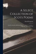 A Select Collection of Scots Poems: Chiefly in the Broad Buchan Dialect, to Which Is Added, a Collection of Scots Proverbs