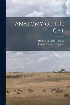 Anatomy of the Cat - Herbert Spencer Jennings,Jacob Ellsworth Reighard - cover