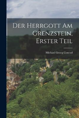 Der Herrgott am Grenzstein, Erster Teil - Michael Georg Conrad - cover