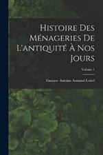 Histoire des ménageries de l'antiquité à nos jours; Volume 1
