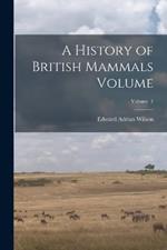 A History of British Mammals Volume; Volume 1