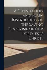 A Foundation and Plain Instruction of the Saving Doctrine of our Lord Jesus Christ..