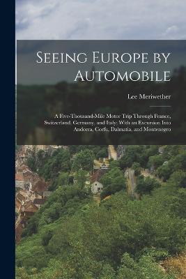 Seeing Europe by Automobile; a Five-thousand-mile Motor Trip Through France, Switzerland, Germany, and Italy; With an Excursion Into Andorra, Corfu, Dalmatia, and Montenegro - Lee Meriwether - cover