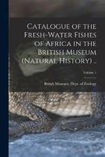Catalogue of the Fresh-water Fishes of Africa in the British Museum (Natural History) ..; Volume 1