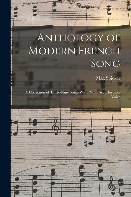 Anthology of Modern French Song: A Collection of Thirty-nine Songs With Piano acc.: for low Voice - Max Spicker - cover