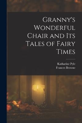 Granny's Wonderful Chair and its Tales of Fairy Times - Frances Browne,Katharine Pyle - cover