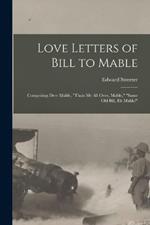 Love Letters of Bill to Mable; Comprising Dere Mable, Thats me all Over, Mable, Same old Bill, eh Mable!