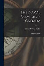 The Naval Service of Canada: Its Official History; Volume 1