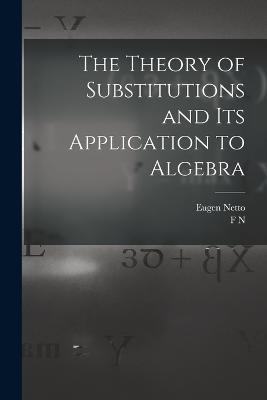 The Theory of Substitutions and its Application to Algebra - Eugen Netto,F N 1861- Cole - cover
