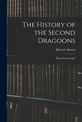 The History of the Second Dragoons: Royal Scots Greys - Edward Almack - cover