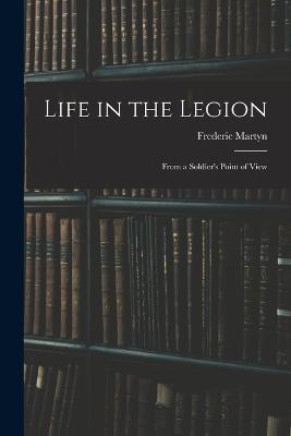Life in the Legion: From a Soldier's Point of View - Frederic Martyn - cover