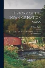 History of the Town of Natick, Mass.: From the Days of the Apostolic Eliot, MDCL, to the Present Time, MDCCCXXX