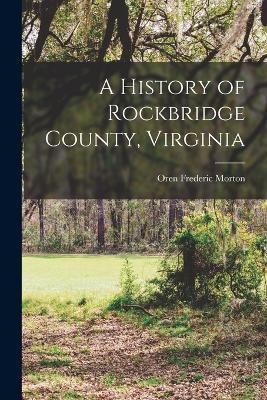 A History of Rockbridge County, Virginia [electronic Resource] - Oren Frederic Morton - cover