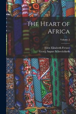The Heart of Africa; Volume 2 - Georg August Schweinfurth,Ellen Elizabeth Frewer - cover