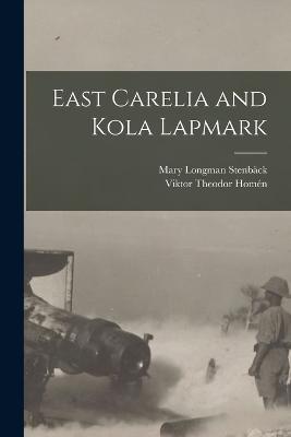 East Carelia and Kola Lapmark - Mary Longman Stenback,Viktor Theodor Homen - cover