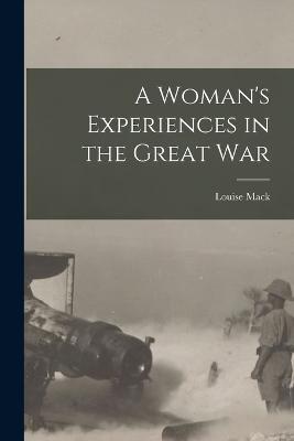 A Woman's Experiences in the Great War - Louise Mack - cover