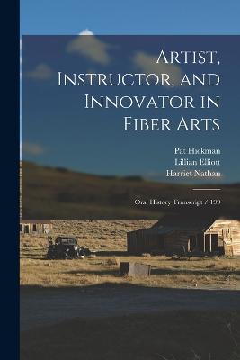 Artist, Instructor, and Innovator in Fiber Arts: Oral History Transcript / 199 - Harriet Nathan,Lillian Elliott,Ed Rossbach - cover