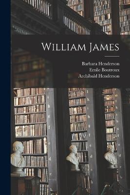 William James - Archibald Henderson,Emile Boutroux,Barbara Henderson - cover