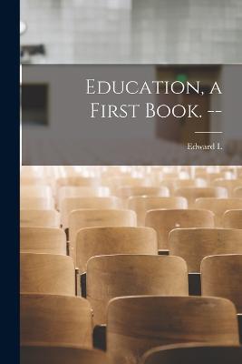 Education, a First Book. -- - Edward L 1874-1949 Thorndike - cover