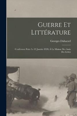 Guerre et litterature: Conference faite le 13 janvier 1920, a la maison des Amis des livres - Georges Duhamel - cover
