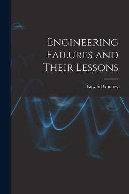 Engineering Failures and Their Lessons - Edward Godfrey - cover