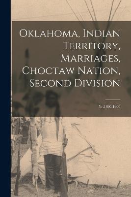 Oklahoma, Indian Territory, Marriages, Choctaw Nation, Second Division: Yr.1890-1900 - Anonymous - cover