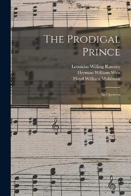 The Prodigal Prince: An Operetta - Floyd William Mohlman,Leonidas Willing Ramsey,Herman William Weis - cover