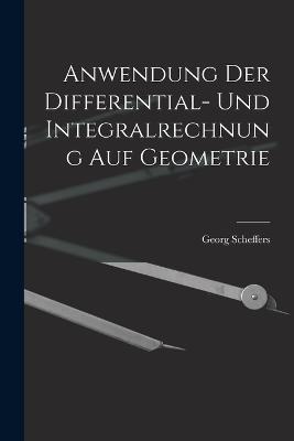 Anwendung der Differential- und Integralrechnung auf Geometrie - Georg Scheffers - cover