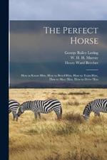 The Perfect Horse: How to Know Him, How to Breed Him, How to Train Him, How to Shoe Him, How to Drive Him