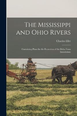 The Mississippi and Ohio Rivers: Containing Plans for the Protection of the Delta From Inundation; - Charles Ellet - cover