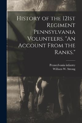 History of the 121st Regiment Pennsylvania Volunteers. An Account From the Ranks. - 1 Pennsylvania Infantry 121st Regt - cover