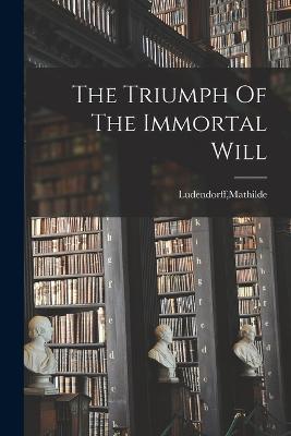 The Triumph Of The Immortal Will - Mathilde Ludendorff - cover